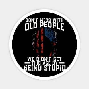 Don't Mess With Old People We Didn't Get This Age By Stupid Magnet